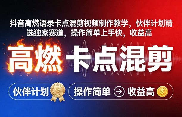 抖音高燃语录卡点混剪视频制作教学，伙伴计划精选独家赛道，操作简单上手快，收益高-创领云聚