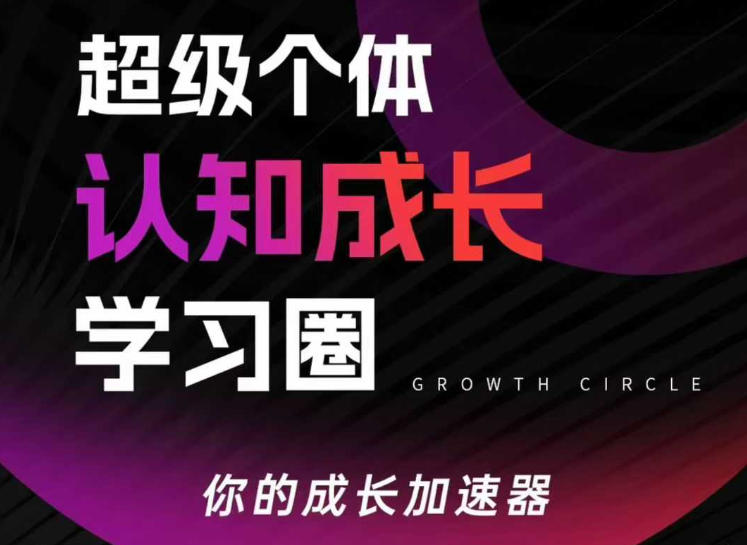超级个体认知成长学习圈，你的成长加速器，用认知破局，用行动变现(更新)-创领云聚