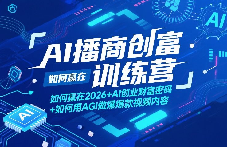 AI播商创富训练营，如何赢在2026+AI创业财富密码+如何用AGI做爆款视频内容-创领云聚