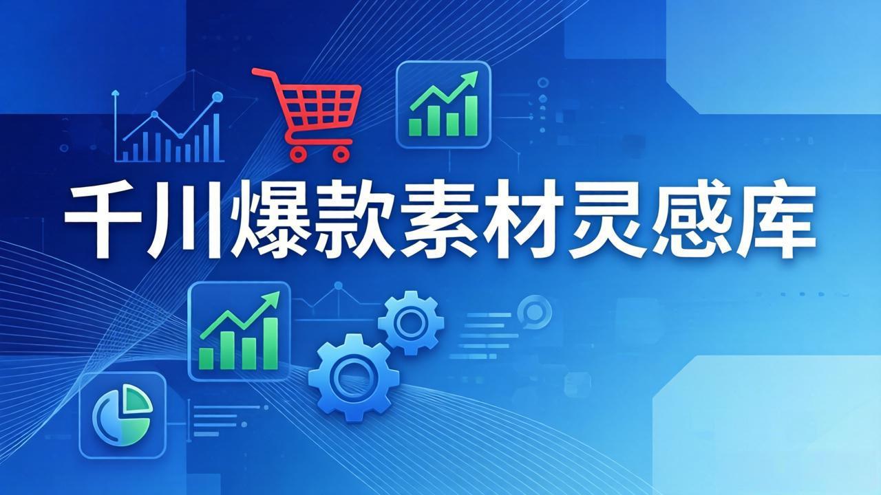 千川爆款素材灵感库：16种产品属性+10种素材类型+三大主题句式，像查字典一样找灵感-创领云聚