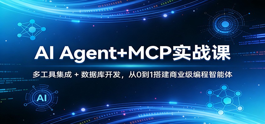 AI Agent+MCP实战课：多工具集成 + 数据库开发，从0到1搭建商业级编程智能体-创领云聚