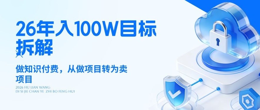 26年年入100W目标拆解：做知识付费，从做项目转为卖项目【揭秘】-创领云聚