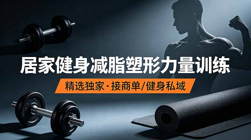 抖音健身热门短视频教学：居家健身减脂塑形力量训练，精选独家，接商单或者健身私域-智享云联