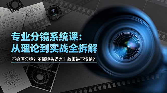 不会画分镜？不懂镜头语言？故事讲不清楚？专业分镜系统课，从理论到实战全拆解！-智享云联