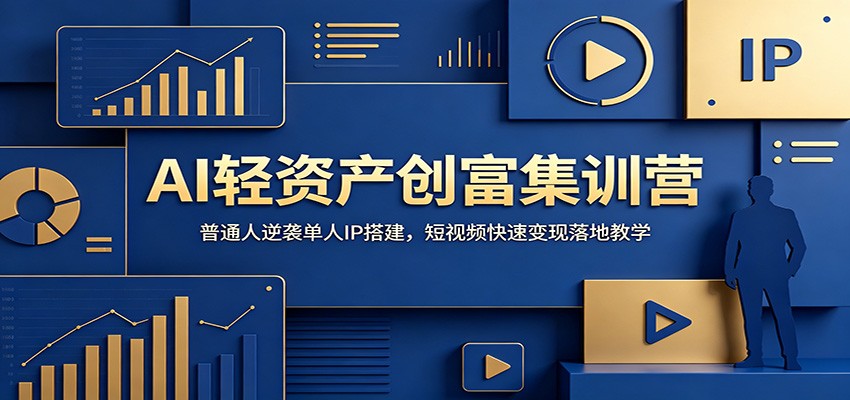 AI轻资产创富集训营：普通人逆袭单人IP搭建，短视频快速变现落地教学-智享云联