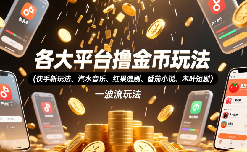 各大平台撸金币玩法(快手新玩法、汽水音乐、红果漫剧、番茄小说、木叶短剧)，一波流玩法(收费398元的教程)-智享云联