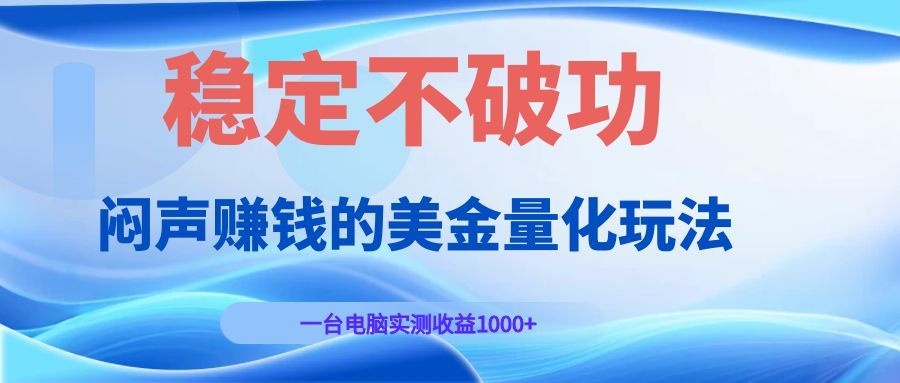闷声赚钱的美金量化玩法，一台电脑实测收益1000+稳定不破功！-智享云联