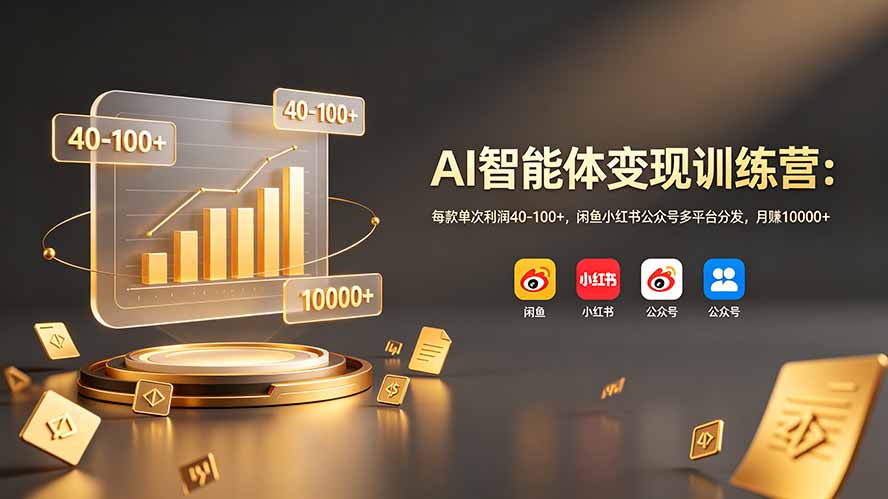 AI智能体变现训练营：每款单次利润40-100+，闲鱼小红书公众号多平台分发，月赚10000+-智享云联