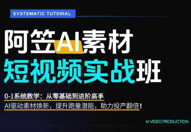 AI视频素材实战班，0-1系统教学，从零基础到进阶高手AI驱动素材焕新，提升跑量潜能，助力投产翻倍-智享云联