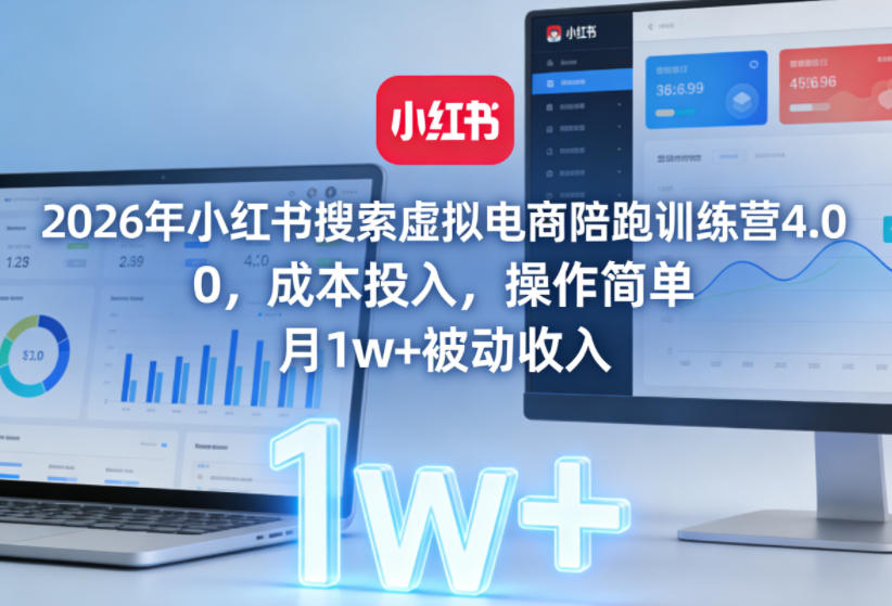 2026年小红书搜索虚拟电商陪跑训练营4.0，0成本投入，操作简单，月1w+被动收入(更新0628)-智享云联