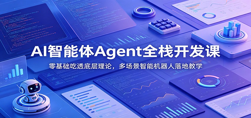 AI智能体Agent全栈开发课：零基础吃透底层理论，多场景智能机器人落地教学-智享云联