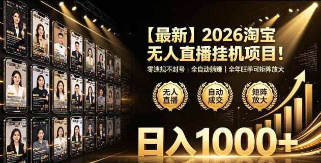 2026淘宝无人直播挂播项目！零违规不封号，全自动躺賺，全年旺季可矩阵放大，日入1000+【揭秘】-智享云联