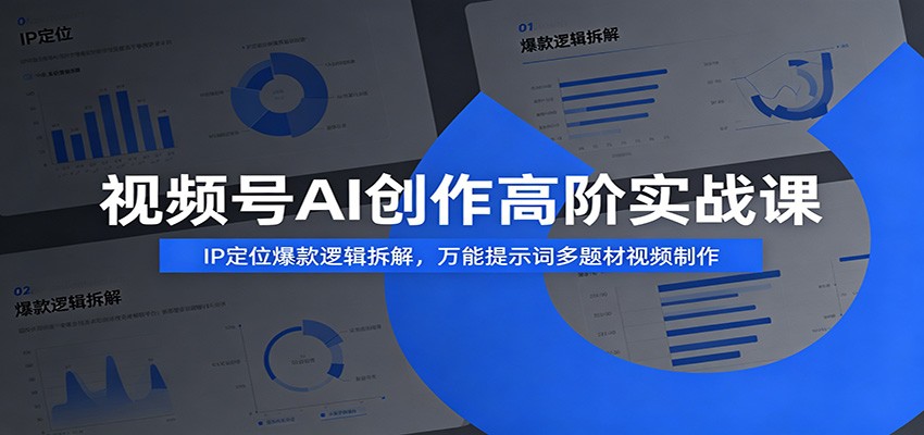 视频号AI创作高阶实战课：IP定位爆款逻辑拆解，万能提示词多题材视频制作-智享云联