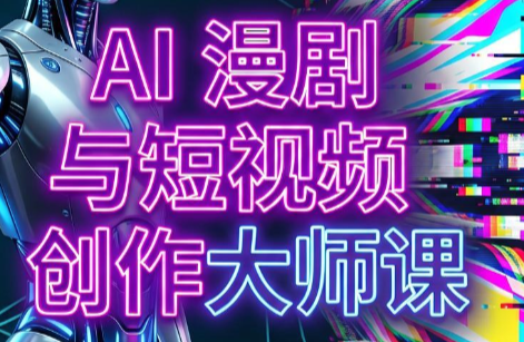 AI漫剧+AI短视频大师课(更新6月)-智享云联