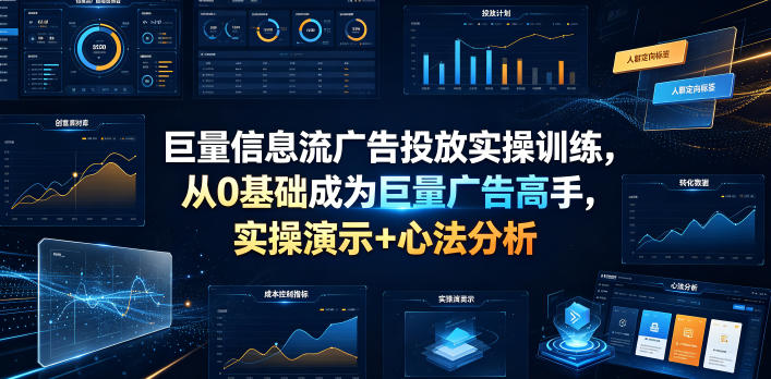 巨量信息流广告投放实操训练，从0基础成为巨量广告高手，实操演示+心法分析-智享云联