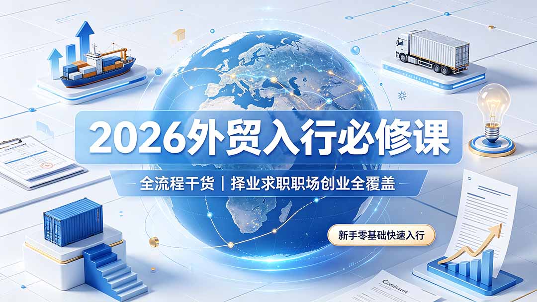 2026外贸入行必修课｜全流程干货，择业求职职场创业全覆盖，新手零基础快速入行-智享云联