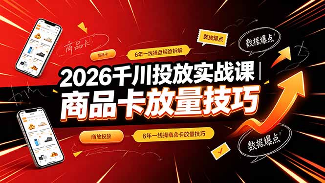 2026千川投放实战课｜6年一线操盘经验拆解，通俗讲解全域投放，吃透商品卡放量技巧-智享云联