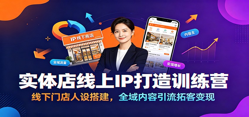 实体店线上IP打造训练营：线下门店人设搭建，全域内容引流拓客变现-智享云联
