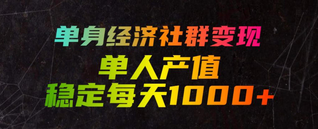 单身经济社群变现玩法,单人产值稳定每天1000+,门槛低好上手,稳定可持续【揭秘】-智享云联
