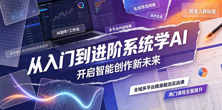 从入门到进阶系统学AI，开启智能创作新未来，两门课程，全面提升你的AI创作能力-智享云联