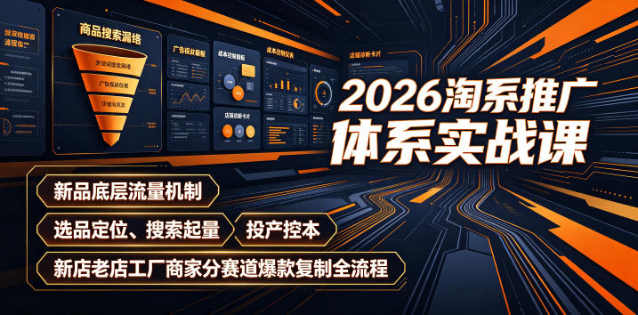 2026淘系推广体系实战课｜新品底层流量机制、选品定位、搜索起量、投产控本、新店老店工厂商家分赛道爆款复制全流程-智享云联