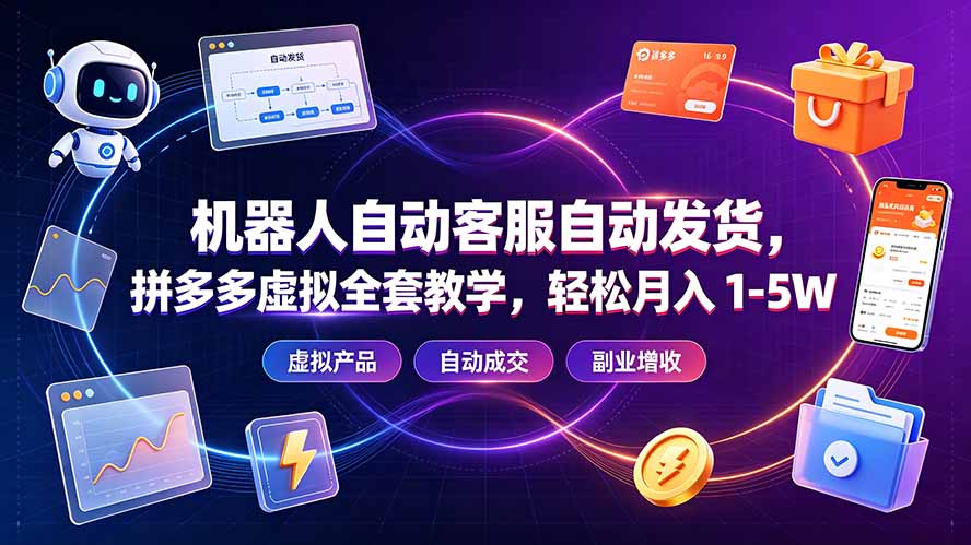 机器人自动客服自动发货,拼多多虚拟全套教学,轻松月入 1-5W-智享云联