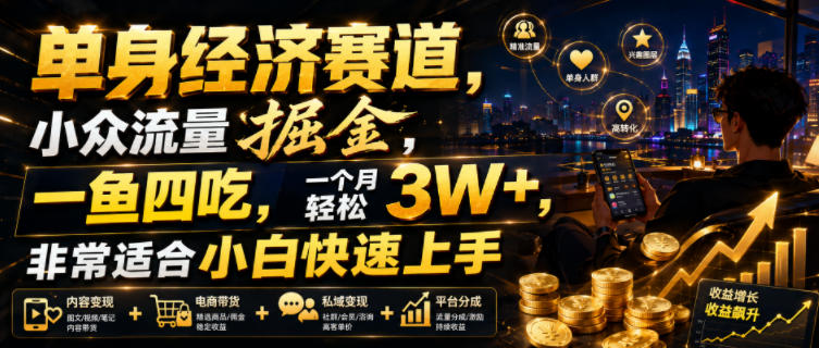 单身经济赛道,小众流量掘金,一鱼四吃,一个月轻松3W+,非常适合小白快速上手【揭秘】-智享云联