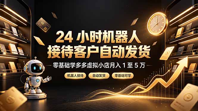 24 小时机器人接待客户自动发货，零基础学多多虚拟小店月入 1 至 5 万-智享云联