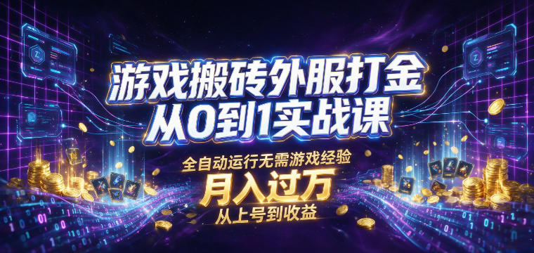 游戏搬砖外服打金从0到1实战课，从上号到收益，全自动运行无需游戏经验，月入过1W【揭秘】-智享云联