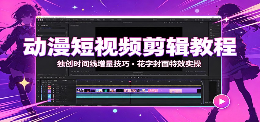 动漫短视频剪辑教程：独创时间线增量技巧，花字封面特效实操-智享云联