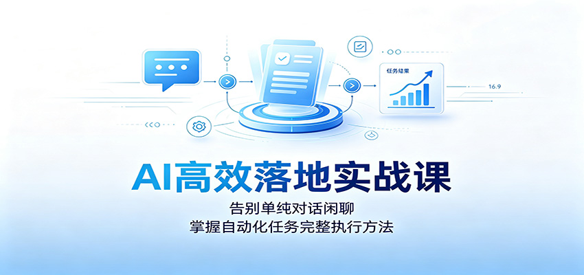 AI高效落地实战课：告别单纯对话闲聊，掌握自动化任务完整执行方法-智享云联