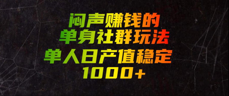 闷声賺钱的单身社群玩法，单人日产值稳定1000+【揭秘】-智享云联