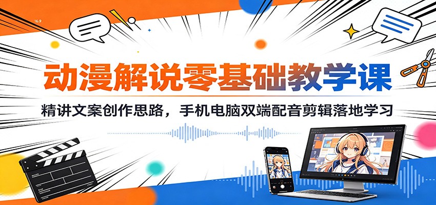 动漫解说零基础教学课：精讲文案创作思路，手机电脑双端配音剪辑落地学习-智享云联