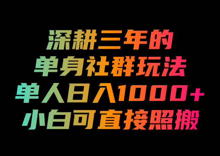 深耕三年的单身社群玩法，单人日入1000+，小白可直接照搬！【揭秘】-智享云联