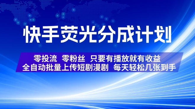 快手荧光分成计划，全自动批量上传短剧漫剧，每天轻松几张到手，零投流零粉丝，只要有播放就有收益【揭秘】-智享云联