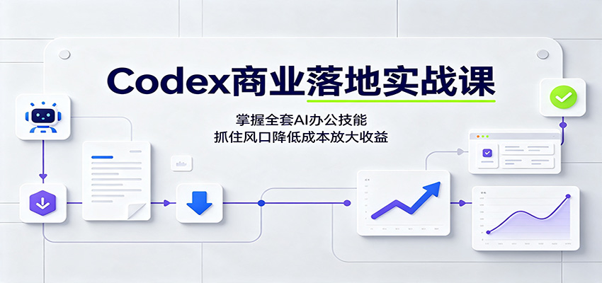 Codex商业落地实战课:掌握全套AI办公技能,抓住风口降低成本放大收益-智享云联