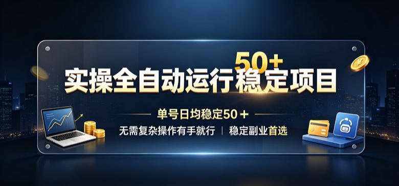 实操全自动运行稳定项目,单号日均稳定50+,无需复杂操作有手就行,稳定副业首选【揭秘】-智享云联