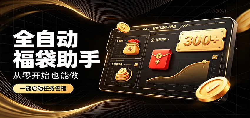 日入稳定300+，全自动抢福袋闲暇稳定创收，零基础小白轻松上手-智享云联