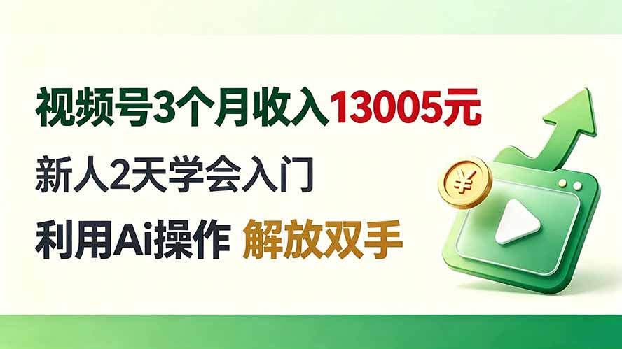 视频号3个月收入13005元， 新人2天学会入门， 利用Ai操作 解放双手！-智享云联