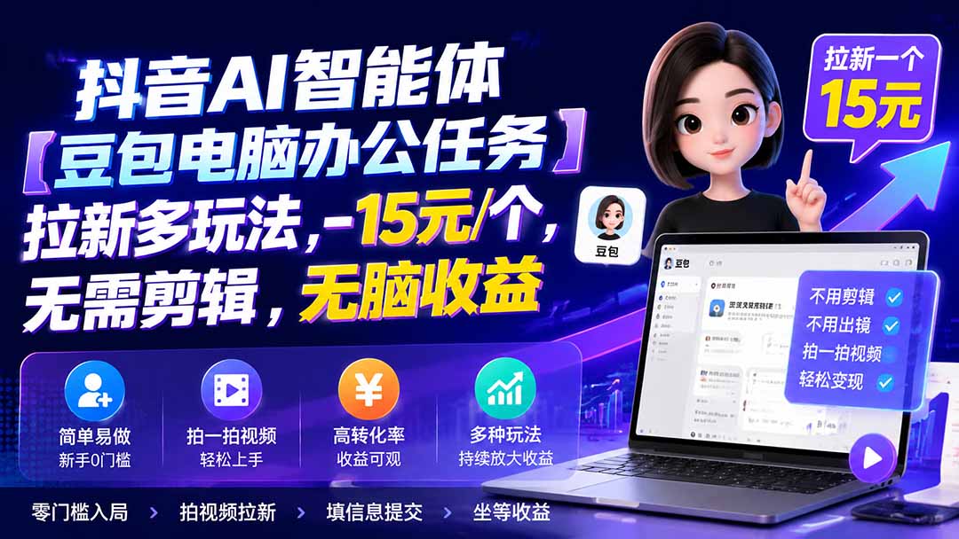 抖音AI智能体【豆包电脑办公任务】拉新多玩法 15元/个，无需剪辑，无脑收益-智享云联