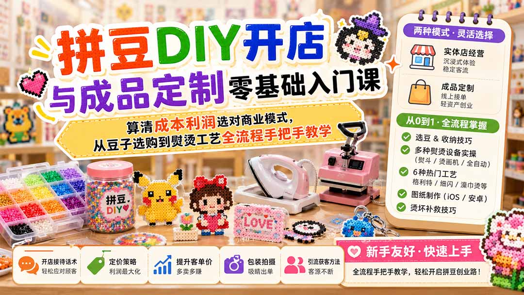 拼豆DIY开店与成品定制零基础入门课;算清成本利润选对商业模式,从豆子选购到熨烫工艺全流程手把手教学-智享云联