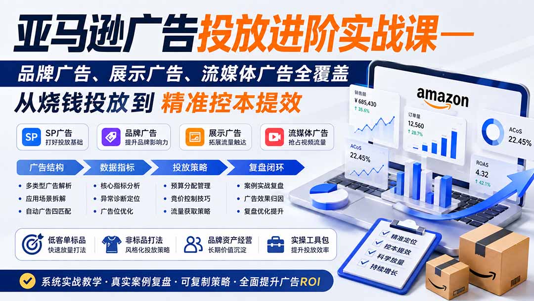 亚马逊广告投放进阶实战课——品牌广告、展示广告、流媒体广告全覆盖，从烧钱投放到精准控本提效-智享云联