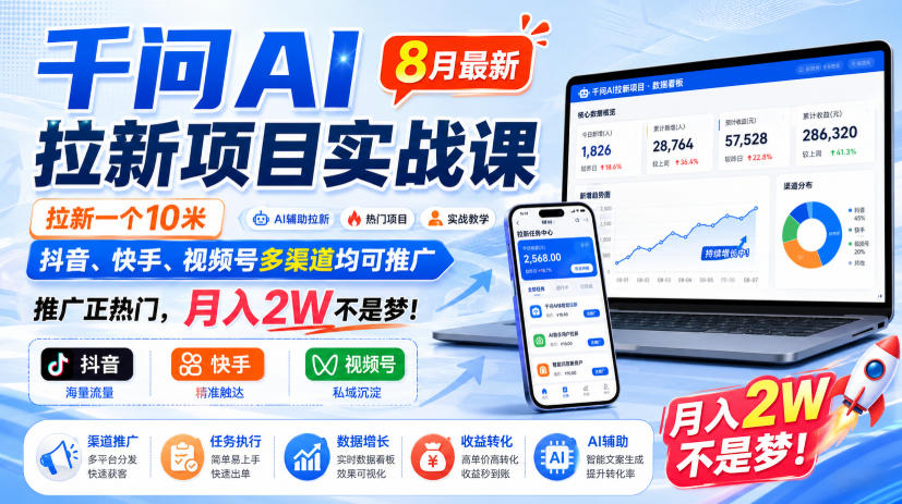 千问AI拉新项目实战课8月最新，拉新一个10米，抖音、快手、视频号多渠道均可推广，推广正热门，月入2W不是梦!-智享云联