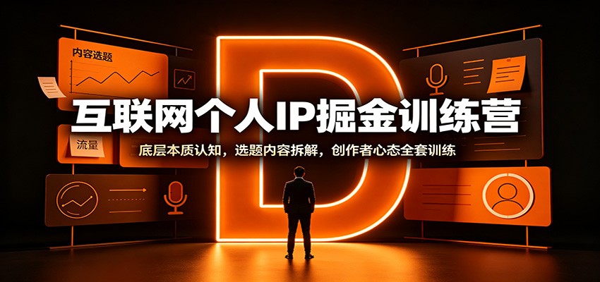 互联网个人IP掘金训练营：底层本质认知，选题内容拆解，创作者心态全套训练-智享云联