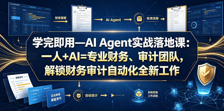 学完即用—AI Agent实战落地课：一人+AI=专业财务、审计团队，解锁财务审计自动化全新工作模式(更新0818)-智享云联