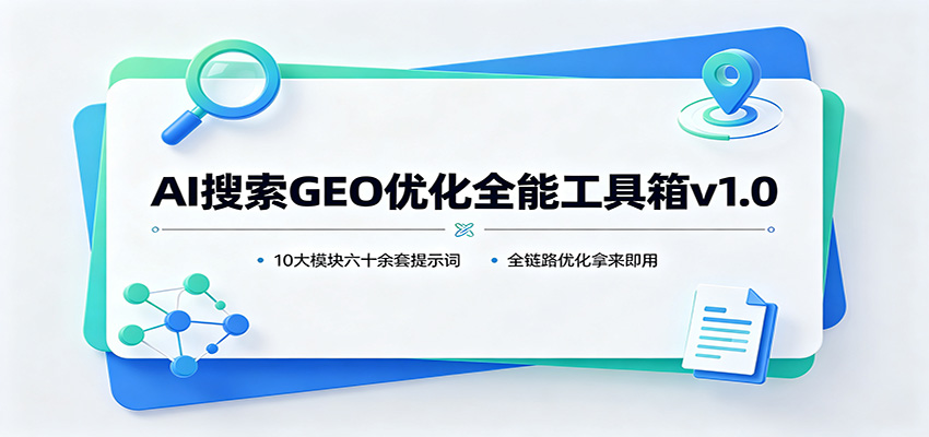 AI搜索GEO优化全能工具箱v1.0：10大模块六十余套提示词，全链路优化拿来即用-智享云联