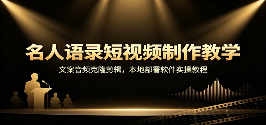 名人语录短视频制作教学：文案音频克隆剪辑，本地部署软件实操教程-智享云联