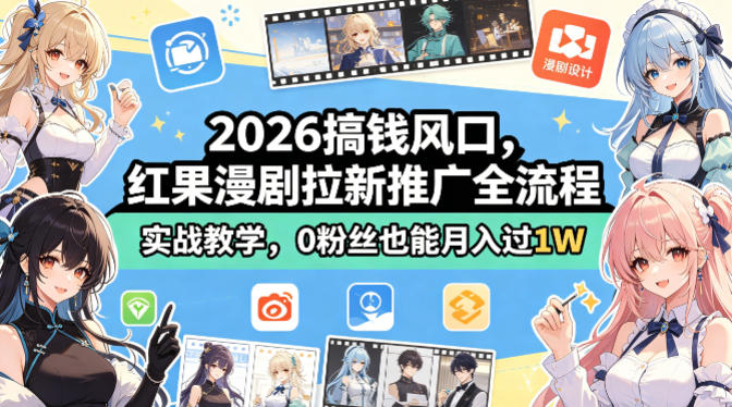 2026搞钱风口，红果漫剧拉新推广全流程实战教学，0粉丝也能月入过1W(更新0819)-智享云联