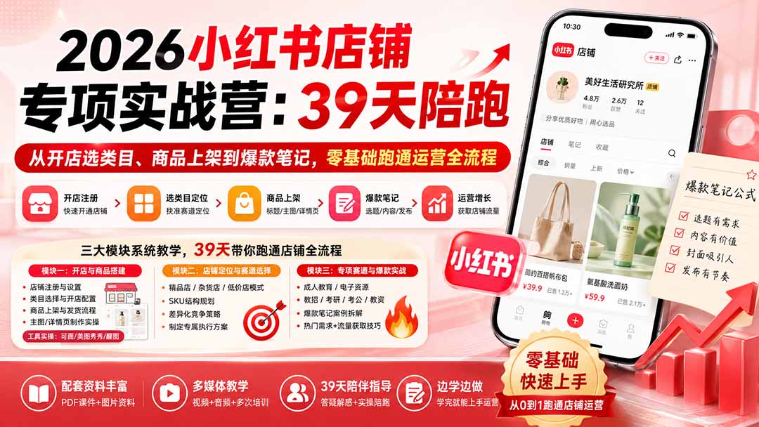 2026小红书店铺专项实战营:39天陪跑从开店选类目、商品上架到爆款笔记,零基础跑通运营全流程-智享云联