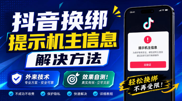 抖音换绑提示机主信息解决方法，外来技术，效果自测！-智享云联